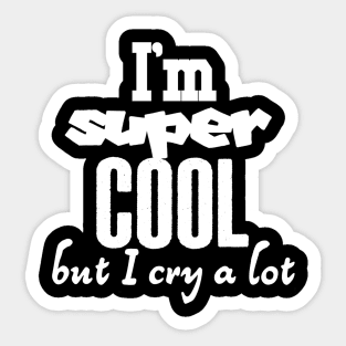 I'm super cool but I cry a lot Sticker